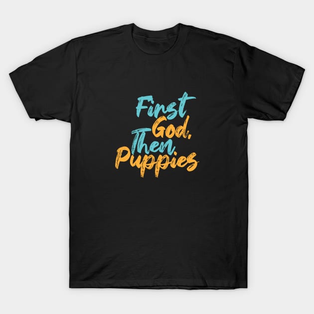 First God Then Puppies T-Shirt by Commykaze